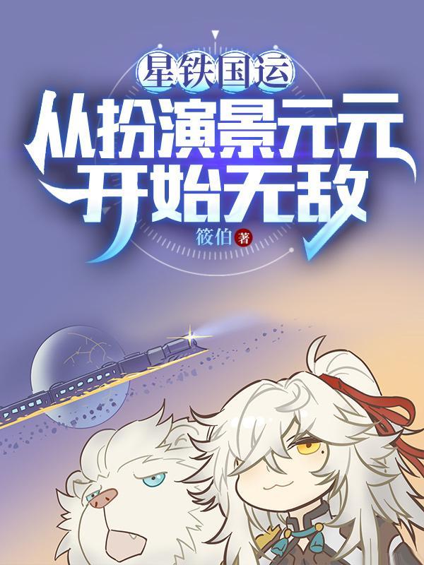 星铁国运从扮演景元元开始无敌TXT